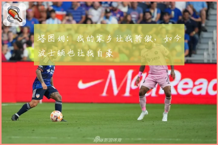 塔图姆：我的家乡让我骄傲，如今波士顿也让我自豪