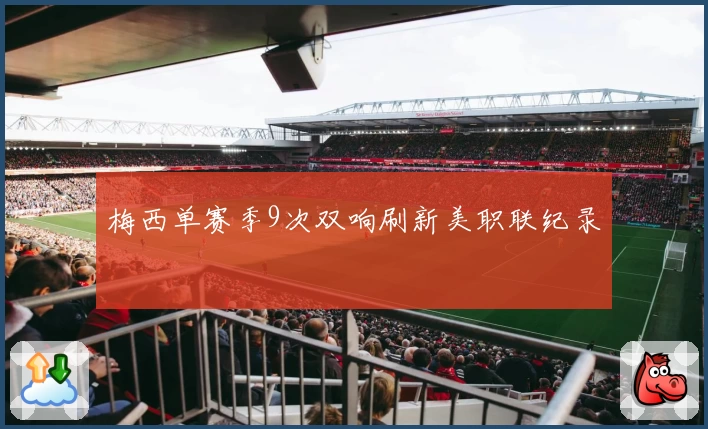 梅西单赛季9次双响刷新美职联纪录