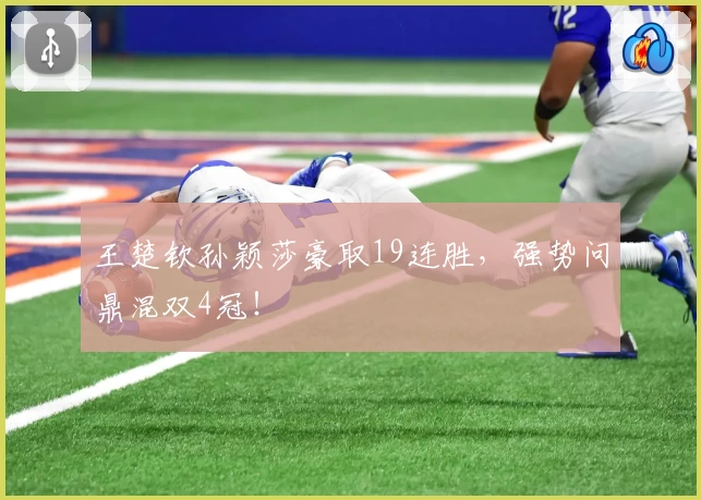 王楚钦孙颖莎豪取19连胜，强势问鼎混双4冠！