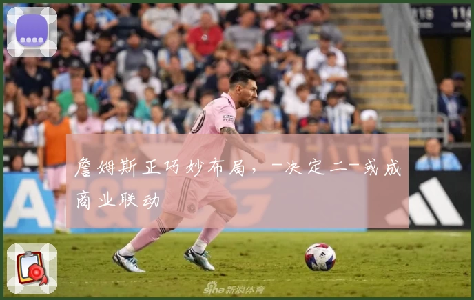 詹姆斯正巧妙布局，-决定二-或成商业联动