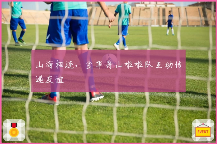 山海相连，金华舟山啦啦队互动传递友谊