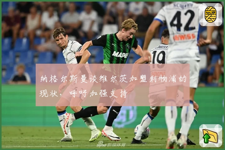 纳格尔斯曼谈维尔茨加盟利物浦的现状，呼吁加强支持