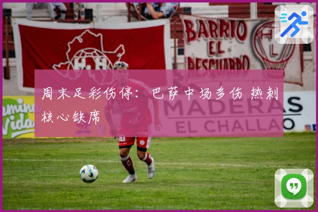 周末足彩伤停：巴萨中场多伤 热刺核心缺席