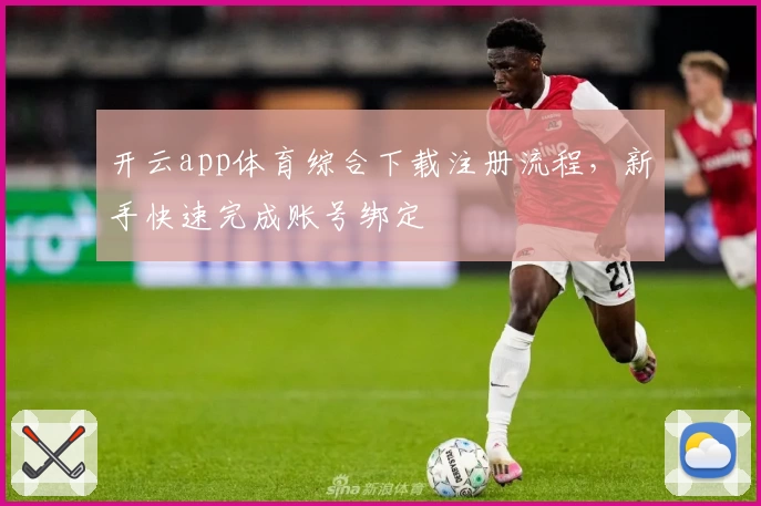开云app体育综合下载注册流程，新手快速完成账号绑定