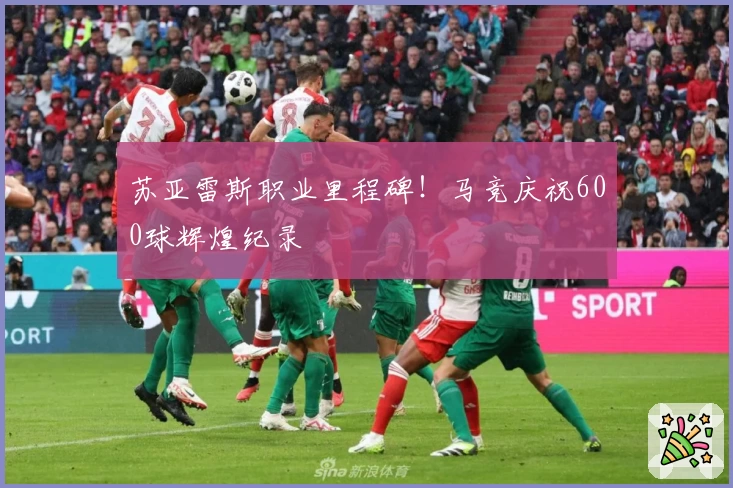 苏亚雷斯职业里程碑！马竞庆祝600球辉煌纪录